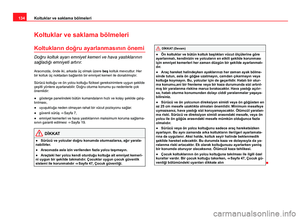 Seat Altea Freetrack 2014 Kullanım Kılavuzu (in Turkish) 134Koltuklar ve saklama bölmeleri
Koltuklar ve saklama bölmeleri
Koltukların doğru ayarlanmasının önemi
Doğru koltuk ayarı emniyet kemeri ve hava yastıklarının
sağladığı emniyeti artı Seat Altea Freetrack 2014 Kullanım Kılavuzu (in Turkish) 134Koltuklar ve saklama bölmeleri
Koltuklar ve saklama bölmeleri
Koltukların doğru ayarlanmasının önemi
Doğru koltuk ayarı emniyet kemeri ve hava yastıklarının
sağladığı emniyeti artı