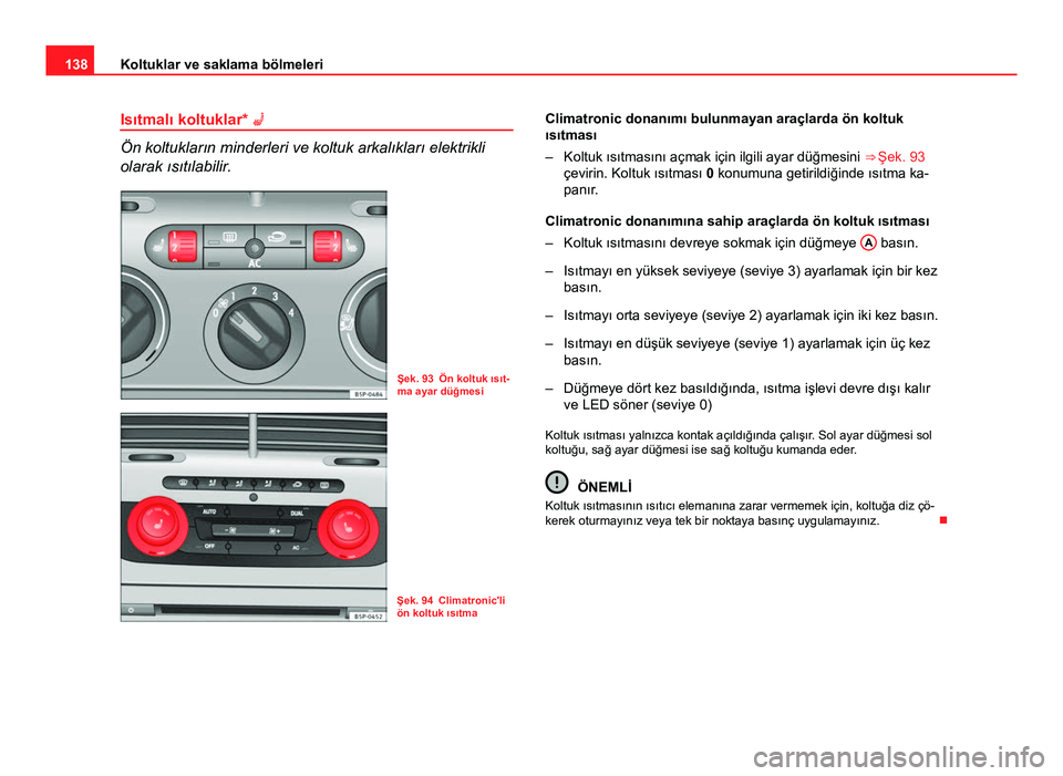 Seat Altea Freetrack 2014 Kullanım Kılavuzu (in Turkish) 138Koltuklar ve saklama bölmeleri
Isıtmalı koltuklar*
Ön koltukların minderleri ve koltuk arkalıkları elektrikli
olarak ısıtılabilir.
Şek. 93 Ön koltuk ısıt-
ma ayar düğmesi
Şek. Seat Altea Freetrack 2014 Kullanım Kılavuzu (in Turkish) 138Koltuklar ve saklama bölmeleri
Isıtmalı koltuklar*
Ön koltukların minderleri ve koltuk arkalıkları elektrikli
olarak ısıtılabilir.
Şek. 93 Ön koltuk ısıt-
ma ayar düğmesi
Şek.