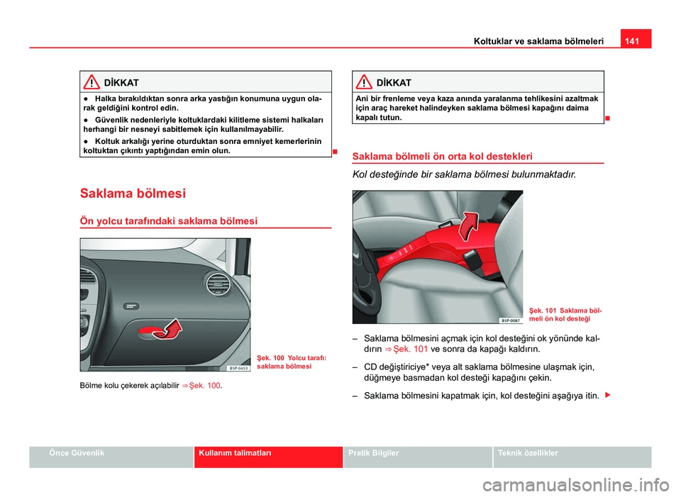 Seat Altea Freetrack 2014 Kullanım Kılavuzu (in Turkish) 141
Koltuklar ve saklama bölmeleri
DİKKAT
● Halka bırakıldıktan sonra arka yastığın konumuna uygun ola-
rak geldiğini kontrol edin.
● Güvenlik nedenleriyle koltuklardaki kilitleme sistem Seat Altea Freetrack 2014 Kullanım Kılavuzu (in Turkish) 141
Koltuklar ve saklama bölmeleri
DİKKAT
● Halka bırakıldıktan sonra arka yastığın konumuna uygun ola-
rak geldiğini kontrol edin.
● Güvenlik nedenleriyle koltuklardaki kilitleme sistem