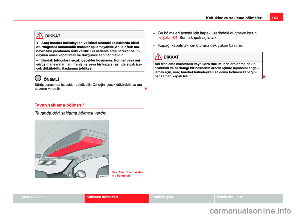 Seat Altea Freetrack 2014 Kullanım Kılavuzu (in Turkish) 143
Koltuklar ve saklama bölmeleri
DİKKAT
● Araç hareket halindeyken ve ikinci sıradaki koltuklarda birisi
oturduğunda katlanabilir masalar açılamayabilir. Ani bir fren ma-
nevrasına yaralan Seat Altea Freetrack 2014 Kullanım Kılavuzu (in Turkish) 143
Koltuklar ve saklama bölmeleri
DİKKAT
● Araç hareket halindeyken ve ikinci sıradaki koltuklarda birisi
oturduğunda katlanabilir masalar açılamayabilir. Ani bir fren ma-
nevrasına yaralan
