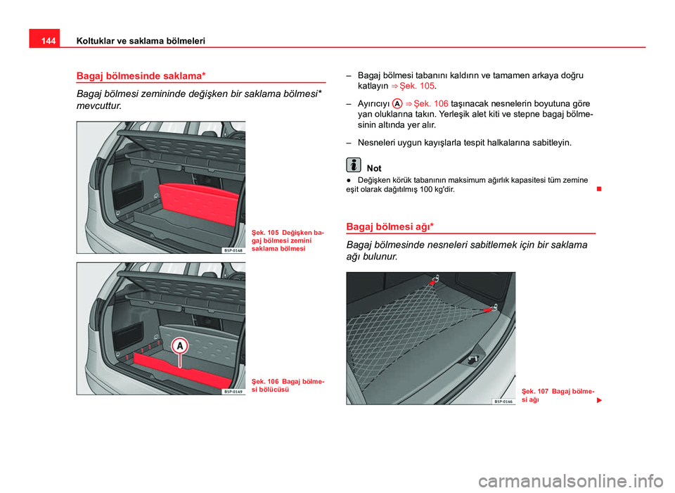 Seat Altea Freetrack 2014  Kullanım Kılavuzu (in Turkish) 144Koltuklar ve saklama bölmeleri
Bagaj bölmesinde saklama*
Bagaj bölmesi zemininde değişken bir saklama bölmesi*
mevcuttur.
Şek. 105 Değişken ba-
gaj bölmesi zemini
saklama bölmesi
Şek. 1