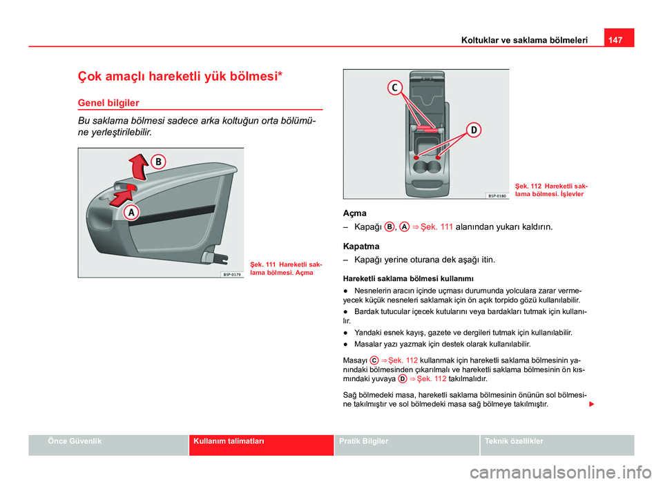 Seat Altea Freetrack 2014 Kullanım Kılavuzu (in Turkish) 147
Koltuklar ve saklama bölmeleri
Çok amaçlı hareketli yük bölmesi*
Genel bilgiler
Bu saklama bölmesi sadece arka koltuğun orta bölümü-
ne yerleştirilebilir.
Şek. 111 Hareketli sak-
lama Seat Altea Freetrack 2014 Kullanım Kılavuzu (in Turkish) 147
Koltuklar ve saklama bölmeleri
Çok amaçlı hareketli yük bölmesi*
Genel bilgiler
Bu saklama bölmesi sadece arka koltuğun orta bölümü-
ne yerleştirilebilir.
Şek. 111 Hareketli sak-
lama