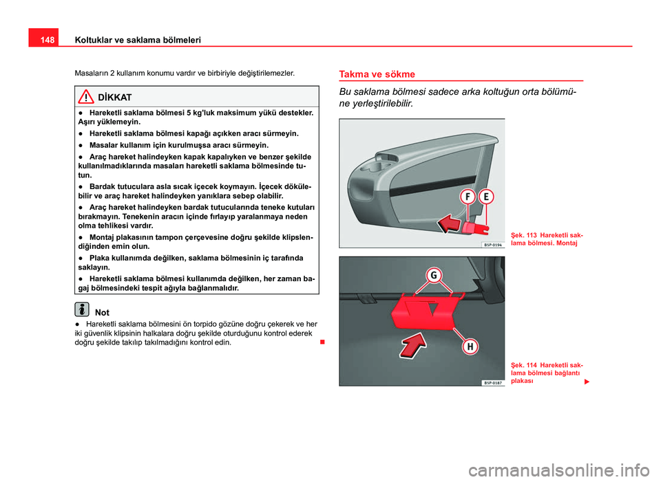 Seat Altea Freetrack 2014  Kullanım Kılavuzu (in Turkish) 148Koltuklar ve saklama bölmeleri
Masaların 2 kullanım konumu vardır ve birbiriyle değiştirilemezler .
DİKKAT
● Hareketli saklama bölmesi 5 kg'luk maksimum yükü destekler.
Aşırı yü