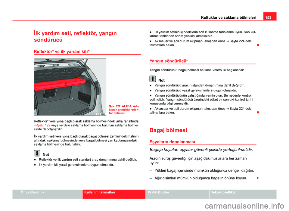 Seat Altea Freetrack 2014 Kullanım Kılavuzu (in Turkish) 153
Koltuklar ve saklama bölmeleri
İlk yardım seti, reflektör, yangın
söndürücü
Reflektör* ve ilk yardım kiti*
Şek. 122 ALTEA: Arka
kapak altındaki reflek-
tör bölmesi
Reflektör* versi Seat Altea Freetrack 2014 Kullanım Kılavuzu (in Turkish) 153
Koltuklar ve saklama bölmeleri
İlk yardım seti, reflektör, yangın
söndürücü
Reflektör* ve ilk yardım kiti*
Şek. 122 ALTEA: Arka
kapak altındaki reflek-
tör bölmesi
Reflektör* versi