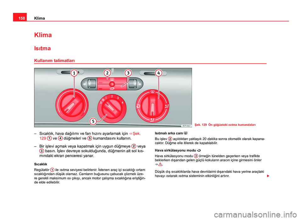 Seat Altea Freetrack 2014 Kullanım Kılavuzu (in Turkish) 158Klima
Klima
Isıtma Kullanım talimatları
Şek. 129 Ön göğüsteki ısıtma kumandaları
– Sıcaklık, hava dağılımı ve fan hızını ayarlamak için ⇒ Şek. 129 1
ve 4 düğmeleri v Seat Altea Freetrack 2014 Kullanım Kılavuzu (in Turkish) 158Klima
Klima
Isıtma Kullanım talimatları
Şek. 129 Ön göğüsteki ısıtma kumandaları
– Sıcaklık, hava dağılımı ve fan hızını ayarlamak için ⇒ Şek. 129 1
ve 4 düğmeleri v