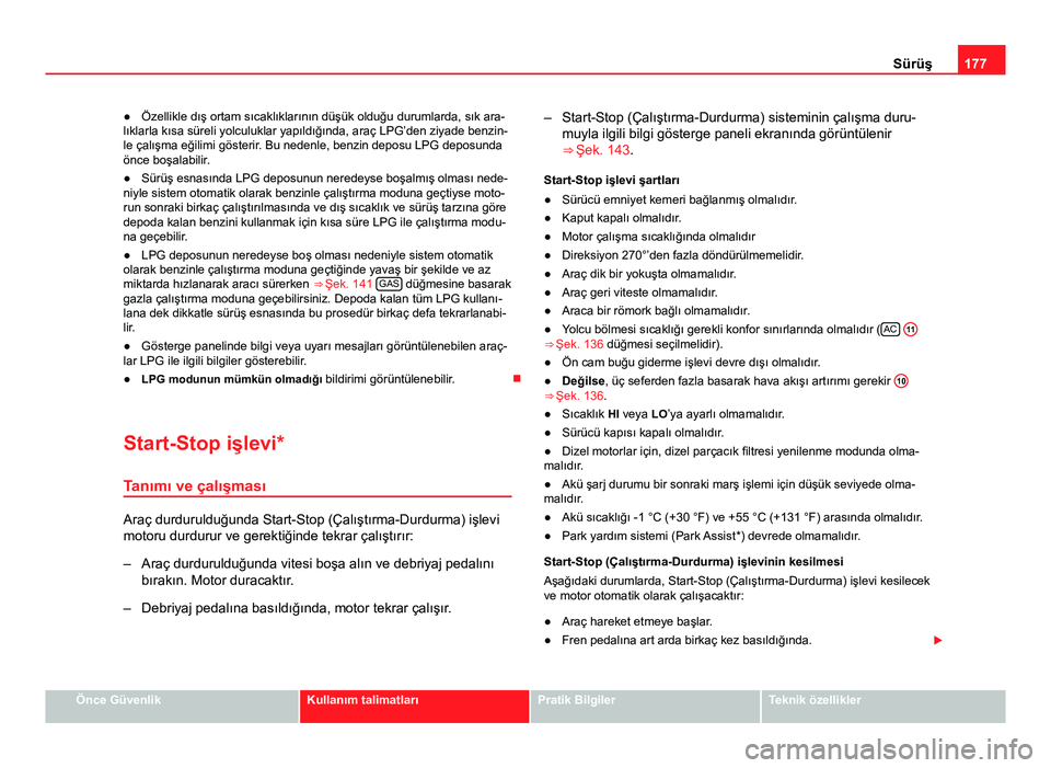 Seat Altea Freetrack 2014 Kullanım Kılavuzu (in Turkish) 177
Sürüş
● Özellikle dış ortam sıcaklıklarının düşük olduğu durumlarda, sık ara-
lıklarla kısa süreli yolculuklar yapıldığında, araç LPG’den ziyade benzin-
le çalışma e Seat Altea Freetrack 2014 Kullanım Kılavuzu (in Turkish) 177
Sürüş
● Özellikle dış ortam sıcaklıklarının düşük olduğu durumlarda, sık ara-
lıklarla kısa süreli yolculuklar yapıldığında, araç LPG’den ziyade benzin-
le çalışma e