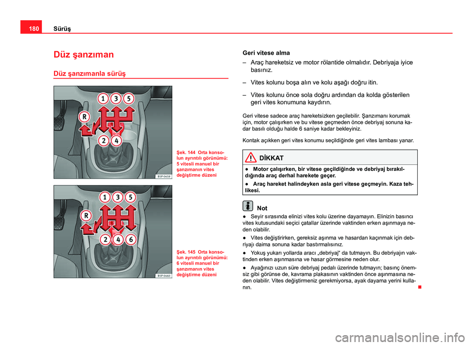 Seat Altea Freetrack 2014 Kullanım Kılavuzu (in Turkish) 180Sürüş
Düz şanzıman
Düz şanzımanla sürüş
Şek. 144 Orta konso-
lun ayrıntılı görünümü:
5 vitesli manuel bir
şanzımanın vites
değiştirme düzeni
Şek. 145 Orta konso-
lun ayr Seat Altea Freetrack 2014 Kullanım Kılavuzu (in Turkish) 180Sürüş
Düz şanzıman
Düz şanzımanla sürüş
Şek. 144 Orta konso-
lun ayrıntılı görünümü:
5 vitesli manuel bir
şanzımanın vites
değiştirme düzeni
Şek. 145 Orta konso-
lun ayr