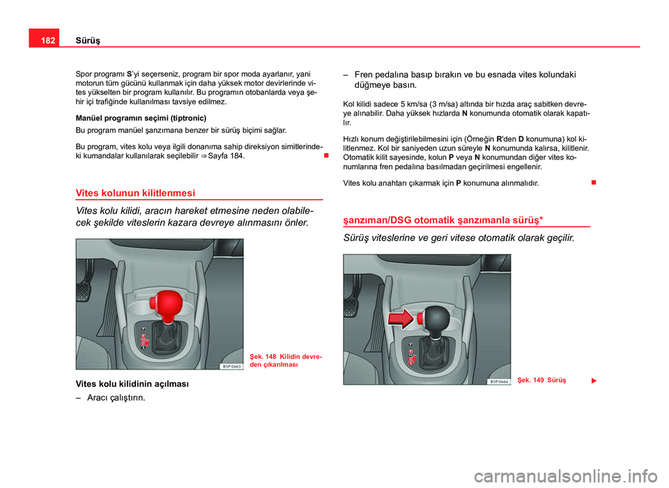 Seat Altea Freetrack 2014 Kullanım Kılavuzu (in Turkish) 182Sürüş
Spor programı S’yi seçerseniz, program bir spor moda ayarlanır, yani
motorun tüm gücünü kullanmak için daha yüksek motor devirlerinde vi-
tes yükselten bir program kullanılı Seat Altea Freetrack 2014 Kullanım Kılavuzu (in Turkish) 182Sürüş
Spor programı S’yi seçerseniz, program bir spor moda ayarlanır, yani
motorun tüm gücünü kullanmak için daha yüksek motor devirlerinde vi-
tes yükselten bir program kullanılı