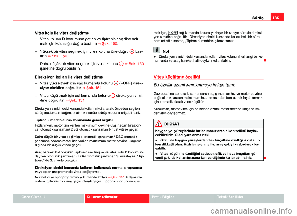 Seat Altea Freetrack 2014 Kullanım Kılavuzu (in Turkish) 185
Sürüş
Vites kolu ile vites değiştirme
– Vites kolunu D konumuna getirin ve tiptronic geçidine sok-
mak için kolu sağa doğru bastırın ⇒ Şek. 150.
– Yüksek bir vites seçmek i Seat Altea Freetrack 2014 Kullanım Kılavuzu (in Turkish) 185
Sürüş
Vites kolu ile vites değiştirme
– Vites kolunu D konumuna getirin ve tiptronic geçidine sok-
mak için kolu sağa doğru bastırın ⇒ Şek. 150.
– Yüksek bir vites seçmek i
