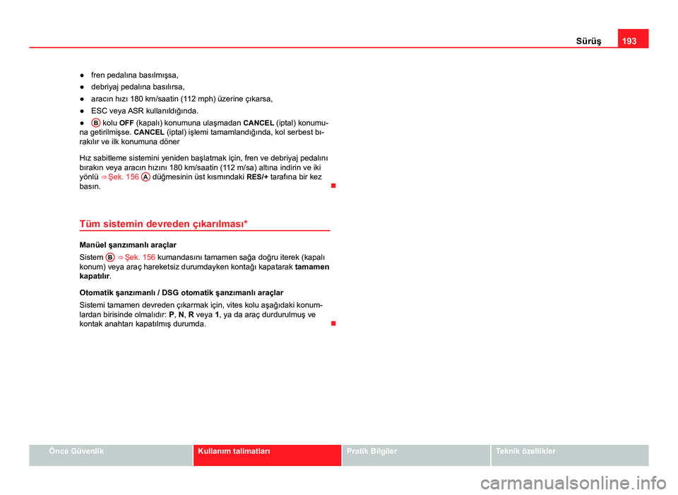 Seat Altea Freetrack 2014 Kullanım Kılavuzu (in Turkish) 193
Sürüş
● fren pedalına basılmışsa,
● debriyaj pedalına basılırsa,
● aracın hızı 180 km/saatin (112 mph) üzerine çıkarsa,
● ESC veya ASR kullanıldığında.
● B
kolu OFF
Seat Altea Freetrack 2014 Kullanım Kılavuzu (in Turkish) 193
Sürüş
● fren pedalına basılmışsa,
● debriyaj pedalına basılırsa,
● aracın hızı 180 km/saatin (112 mph) üzerine çıkarsa,
● ESC veya ASR kullanıldığında.
● B
kolu OFF