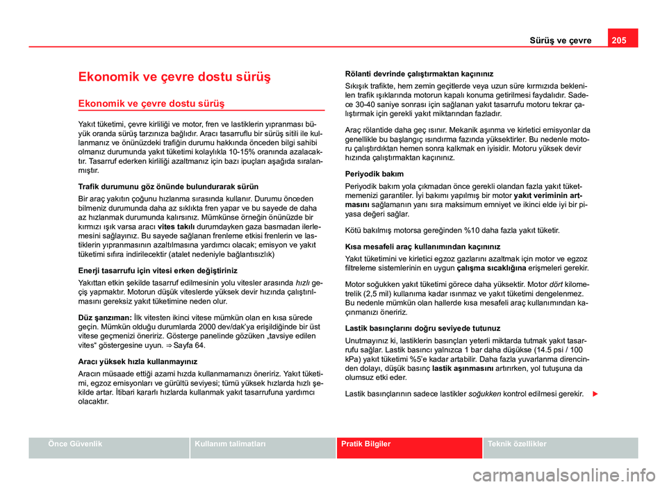 Seat Altea Freetrack 2014 Kullanım Kılavuzu (in Turkish) 205
Sürüş ve çevre
Ekonomik ve çevre dostu sürüş Ekonomik ve çevre dostu sürüş
Yakıt tüketimi, çevre kirliliği ve motor, fren ve lastiklerin yıpranması bü-
yük oranda sürüş tarz Seat Altea Freetrack 2014 Kullanım Kılavuzu (in Turkish) 205
Sürüş ve çevre
Ekonomik ve çevre dostu sürüş Ekonomik ve çevre dostu sürüş
Yakıt tüketimi, çevre kirliliği ve motor, fren ve lastiklerin yıpranması bü-
yük oranda sürüş tarz