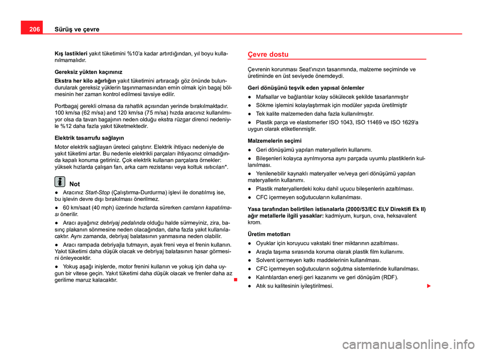 Seat Altea Freetrack 2014 Kullanım Kılavuzu (in Turkish) 206Sürüş ve çevre
Kış lastikleri yakıt tüketimini %10’a kadar artırdığından, yıl boyu kulla-
nılmamalıdır.
Gereksiz yükten kaçınınız
Ekstra her kilo ağırlığın yakıt tüke Seat Altea Freetrack 2014 Kullanım Kılavuzu (in Turkish) 206Sürüş ve çevre
Kış lastikleri yakıt tüketimini %10’a kadar artırdığından, yıl boyu kulla-
nılmamalıdır.
Gereksiz yükten kaçınınız
Ekstra her kilo ağırlığın yakıt tüke