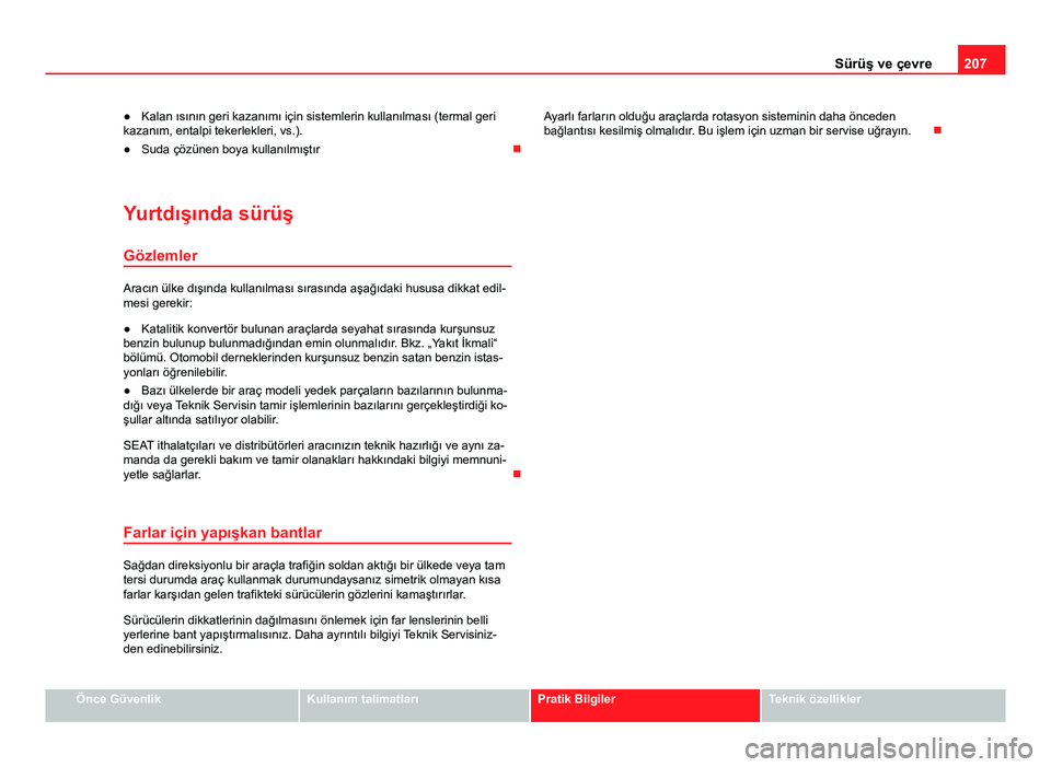 Seat Altea Freetrack 2014 Kullanım Kılavuzu (in Turkish) 207
Sürüş ve çevre
● Kalan ısının geri kazanımı için sistemlerin kullanılması (termal geri
kazanım, entalpi tekerlekleri, vs.).
● Suda çözünen boya kullanılmıştır
Yurtdış Seat Altea Freetrack 2014 Kullanım Kılavuzu (in Turkish) 207
Sürüş ve çevre
● Kalan ısının geri kazanımı için sistemlerin kullanılması (termal geri
kazanım, entalpi tekerlekleri, vs.).
● Suda çözünen boya kullanılmıştır
Yurtdış