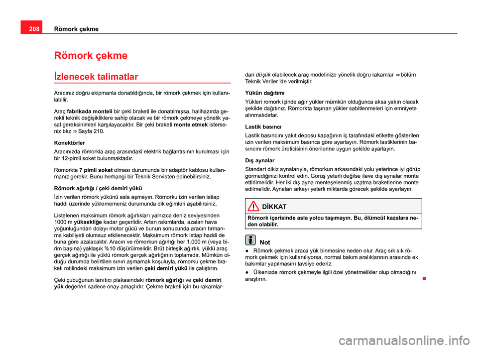 Seat Altea Freetrack 2014 Kullanım Kılavuzu (in Turkish) 208Römork çekme
Römork çekme
İzlenecek talimatlar
Aracınız doğru ekipmanla donatıldığında, bir römork çekmek için kullanı-
labilir.
Araç fabrikada monteli bir çeki braketi ile donat Seat Altea Freetrack 2014 Kullanım Kılavuzu (in Turkish) 208Römork çekme
Römork çekme
İzlenecek talimatlar
Aracınız doğru ekipmanla donatıldığında, bir römork çekmek için kullanı-
labilir.
Araç fabrikada monteli bir çeki braketi ile donat