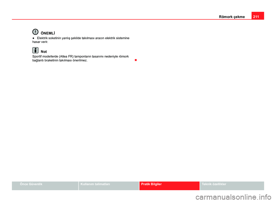 Seat Altea Freetrack 2014 Kullanım Kılavuzu (in Turkish) 211
Römork çekme
ÖNEMLİ
● Elektrik soketinin yanlış şekilde takılması aracın elektrik sistemine
hasar verir.
Not
Sportif modellerde (Altea FR) tamponların tasarımı nedeniyle römork
ba Seat Altea Freetrack 2014 Kullanım Kılavuzu (in Turkish) 211
Römork çekme
ÖNEMLİ
● Elektrik soketinin yanlış şekilde takılması aracın elektrik sistemine
hasar verir.
Not
Sportif modellerde (Altea FR) tamponların tasarımı nedeniyle römork
ba