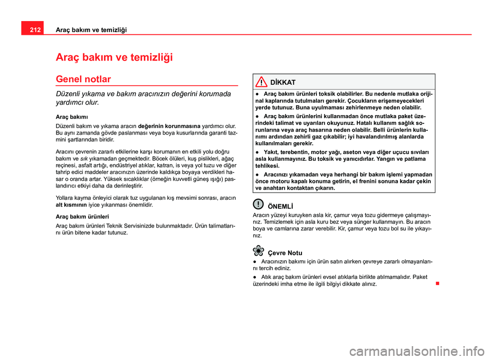 Seat Altea Freetrack 2014 Kullanım Kılavuzu (in Turkish) 212Araç bakım ve temizliği
Araç bakım ve temizliği
Genel notlar
Düzenli yıkama ve bakım aracınızın değerini korumada
yardımcı olur. Araç bakımı
Düzenli bakım ve yıkama aracın de Seat Altea Freetrack 2014 Kullanım Kılavuzu (in Turkish) 212Araç bakım ve temizliği
Araç bakım ve temizliği
Genel notlar
Düzenli yıkama ve bakım aracınızın değerini korumada
yardımcı olur. Araç bakımı
Düzenli bakım ve yıkama aracın de