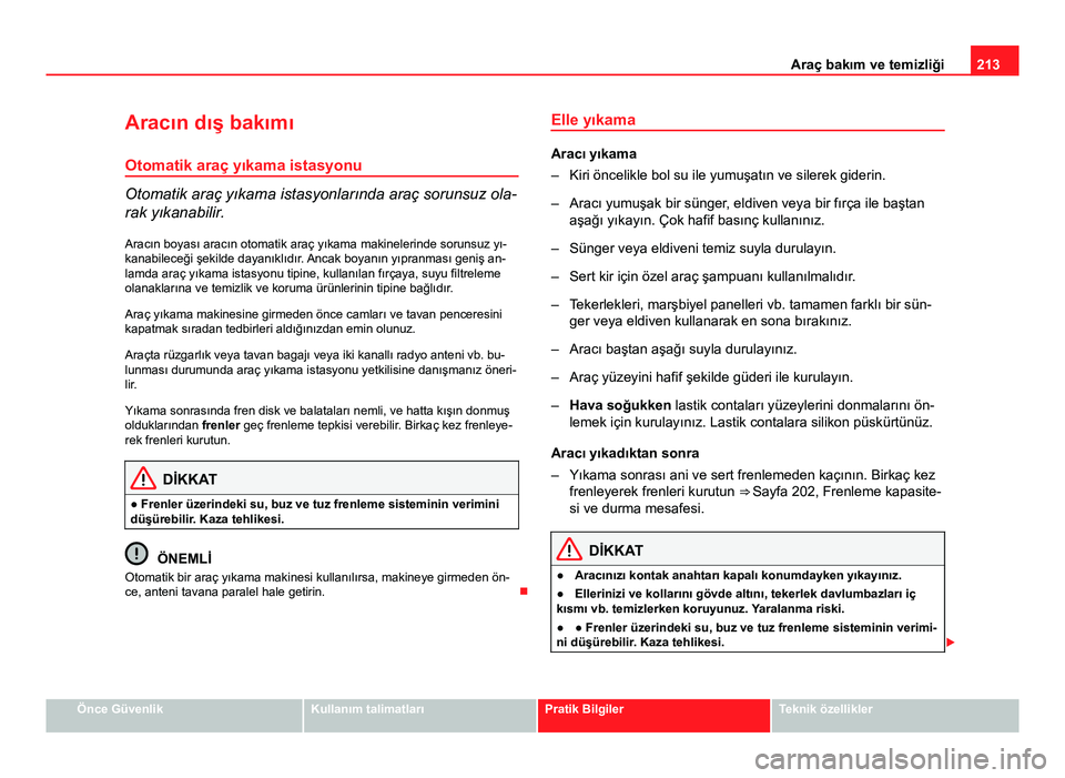 Seat Altea Freetrack 2014 Kullanım Kılavuzu (in Turkish) 213
Araç bakım ve temizliği
Aracın dış bakımı Otomatik araç yıkama istasyonu
Otomatik araç yıkama istasyonlarında araç sorunsuz ola-
rak yıkanabilir.
Aracın boyası aracın otomatik ar Seat Altea Freetrack 2014 Kullanım Kılavuzu (in Turkish) 213
Araç bakım ve temizliği
Aracın dış bakımı Otomatik araç yıkama istasyonu
Otomatik araç yıkama istasyonlarında araç sorunsuz ola-
rak yıkanabilir.
Aracın boyası aracın otomatik ar
