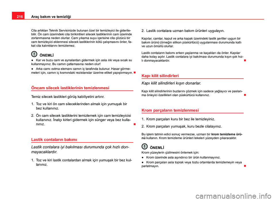 Seat Altea Freetrack 2014 Kullanım Kılavuzu (in Turkish) 216Araç bakım ve temizliği
Cila artıkları Teknik Servisinizde bulunan özel bir temizleyici ile giderile-
bilir. Ön cam üzerindeki cila birikintileri silecek lastiklerinin cam üzerinde
zorlanm Seat Altea Freetrack 2014 Kullanım Kılavuzu (in Turkish) 216Araç bakım ve temizliği
Cila artıkları Teknik Servisinizde bulunan özel bir temizleyici ile giderile-
bilir. Ön cam üzerindeki cila birikintileri silecek lastiklerinin cam üzerinde
zorlanm
