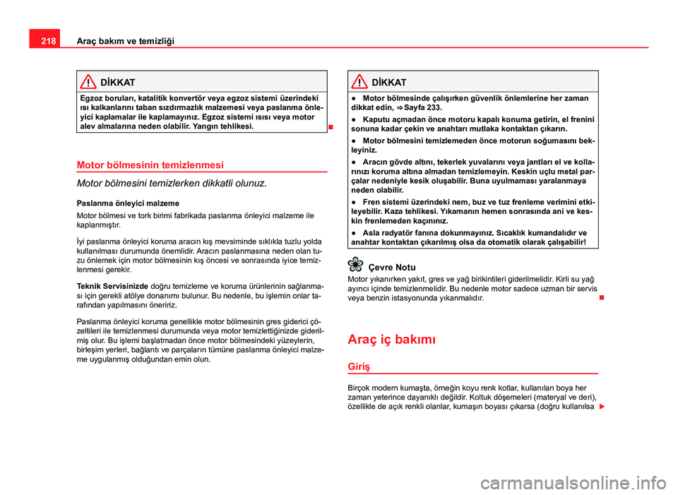 Seat Altea Freetrack 2014 Kullanım Kılavuzu (in Turkish) 218Araç bakım ve temizliği
DİKKAT
Egzoz boruları, katalitik konvertör veya egzoz sistemi üzerindeki
ısı kalkanlarını taban sızdırmazlık malzemesi veya paslanma önle-
yici kaplamalar ile Seat Altea Freetrack 2014 Kullanım Kılavuzu (in Turkish) 218Araç bakım ve temizliği
DİKKAT
Egzoz boruları, katalitik konvertör veya egzoz sistemi üzerindeki
ısı kalkanlarını taban sızdırmazlık malzemesi veya paslanma önle-
yici kaplamalar ile