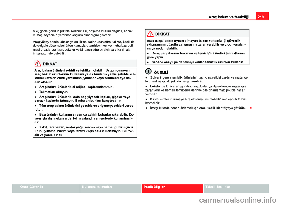 Seat Altea Freetrack 2014 Kullanım Kılavuzu (in Turkish) 219
Araç bakım ve temizliği
bile) gözle görülür şekilde solabilir. Bu, döşeme kusuru değildir, ancak
kumaş boyasının yeterince sağlam olmadığını gösterir.
Araç yüzeylerinde lekel Seat Altea Freetrack 2014 Kullanım Kılavuzu (in Turkish) 219
Araç bakım ve temizliği
bile) gözle görülür şekilde solabilir. Bu, döşeme kusuru değildir, ancak
kumaş boyasının yeterince sağlam olmadığını gösterir.
Araç yüzeylerinde lekel