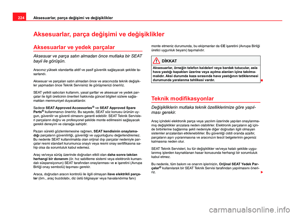 Seat Altea Freetrack 2014 Kullanım Kılavuzu (in Turkish) 224Aksesuarlar, parça değişimi ve değişiklikler
Aksesuarlar, parça değişimi ve değişiklikler
Aksesuarlar ve yedek parçalar
Aksesuar ve parça satın almadan önce mutlaka bir SEAT
bayii ile Seat Altea Freetrack 2014 Kullanım Kılavuzu (in Turkish) 224Aksesuarlar, parça değişimi ve değişiklikler
Aksesuarlar, parça değişimi ve değişiklikler
Aksesuarlar ve yedek parçalar
Aksesuar ve parça satın almadan önce mutlaka bir SEAT
bayii ile