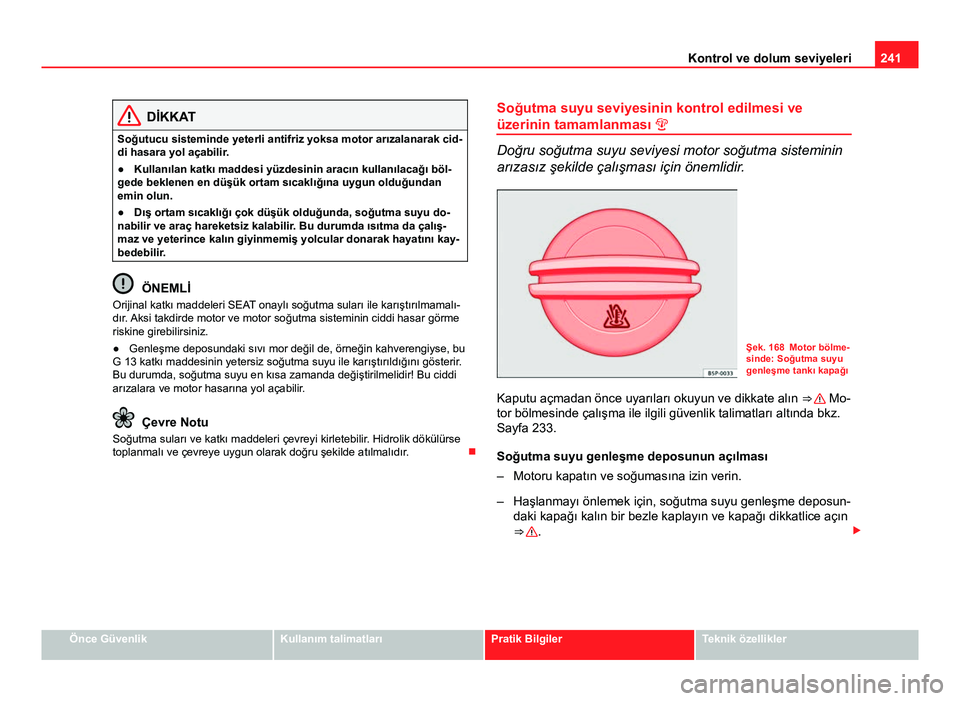 Seat Altea Freetrack 2014 Kullanım Kılavuzu (in Turkish) 241
Kontrol ve dolum seviyeleri
DİKKAT
Soğutucu sisteminde yeterli antifriz yoksa motor arızalanarak cid-
di hasara yol açabilir.
● Kullanılan katkı maddesi yüzdesinin aracın kullanılacağ Seat Altea Freetrack 2014 Kullanım Kılavuzu (in Turkish) 241
Kontrol ve dolum seviyeleri
DİKKAT
Soğutucu sisteminde yeterli antifriz yoksa motor arızalanarak cid-
di hasara yol açabilir.
● Kullanılan katkı maddesi yüzdesinin aracın kullanılacağ