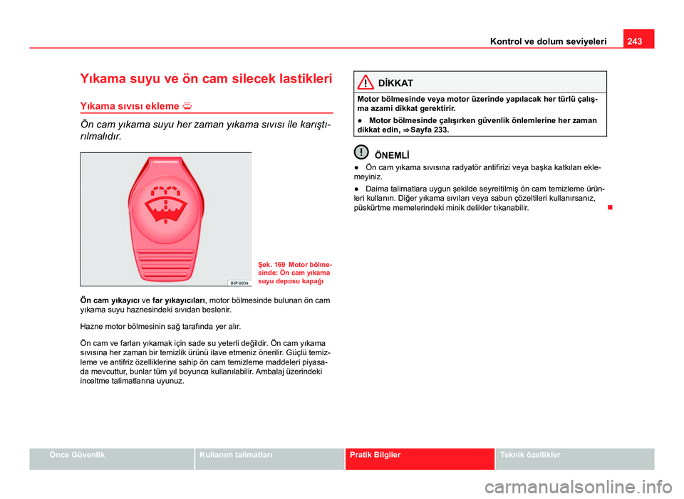Seat Altea Freetrack 2014 Kullanım Kılavuzu (in Turkish) 243
Kontrol ve dolum seviyeleri
Yıkama suyu ve ön cam silecek lastikleri
Yıkama sıvısı ekleme
Ön cam yıkama suyu her zaman yıkama sıvısı ile karıştı-
rılmalıdır.
Şek. 169 Motor Seat Altea Freetrack 2014 Kullanım Kılavuzu (in Turkish) 243
Kontrol ve dolum seviyeleri
Yıkama suyu ve ön cam silecek lastikleri
Yıkama sıvısı ekleme
Ön cam yıkama suyu her zaman yıkama sıvısı ile karıştı-
rılmalıdır.
Şek. 169 Motor