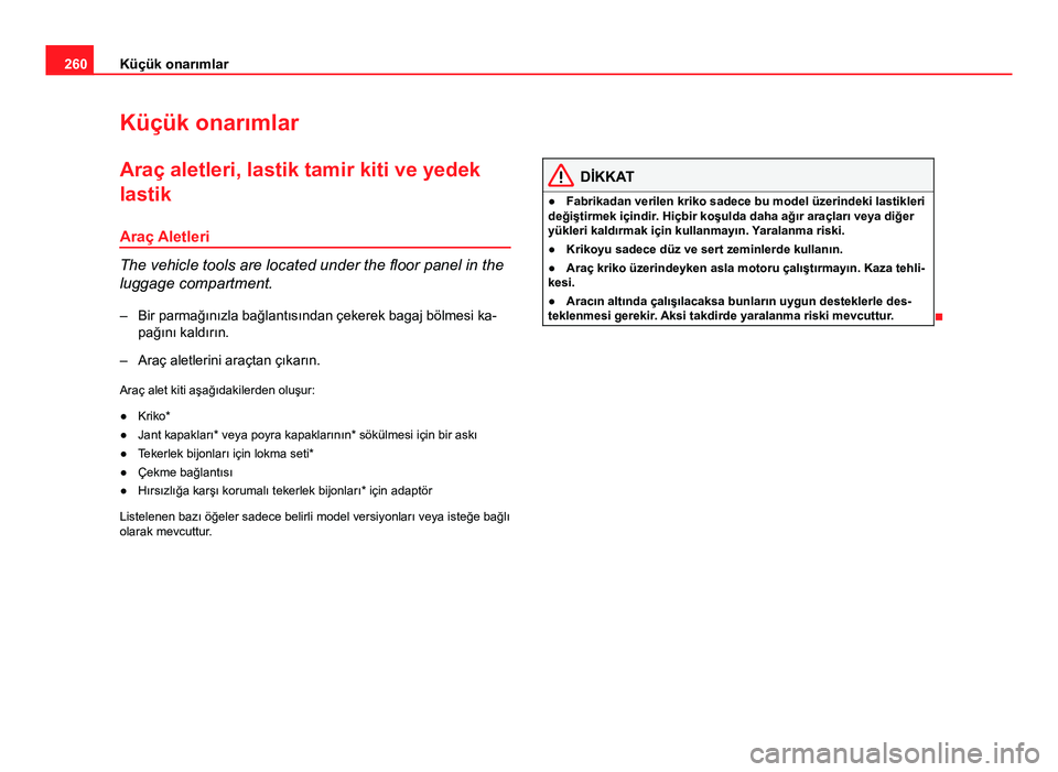 Seat Altea Freetrack 2014 Kullanım Kılavuzu (in Turkish) 260Küçük onarımlar
Küçük onarımlar
Araç aletleri, lastik tamir kiti ve yedek
lastik Araç Aletleri
The vehicle tools are located under the floor panel in the
luggage compartment.
– Bir parm Seat Altea Freetrack 2014 Kullanım Kılavuzu (in Turkish) 260Küçük onarımlar
Küçük onarımlar
Araç aletleri, lastik tamir kiti ve yedek
lastik Araç Aletleri
The vehicle tools are located under the floor panel in the
luggage compartment.
– Bir parm
