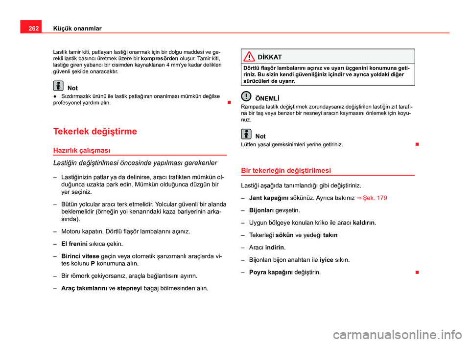 Seat Altea Freetrack 2014 Kullanım Kılavuzu (in Turkish) 262Küçük onarımlar
Lastik tamir kiti, patlayan lastiği onarmak için bir dolgu maddesi ve ge-
rekli lastik basıncı üretmek üzere bir kompresörden oluşur. Tamir kiti,
lastiğe giren yabanc Seat Altea Freetrack 2014 Kullanım Kılavuzu (in Turkish) 262Küçük onarımlar
Lastik tamir kiti, patlayan lastiği onarmak için bir dolgu maddesi ve ge-
rekli lastik basıncı üretmek üzere bir kompresörden oluşur. Tamir kiti,
lastiğe giren yabanc