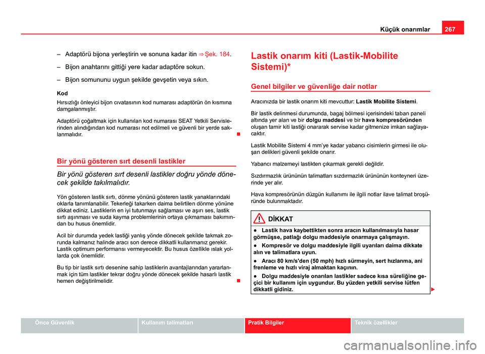 Seat Altea Freetrack 2014 Kullanım Kılavuzu (in Turkish) 267
Küçük onarımlar
– Adaptörü bijona yerleştirin ve sonuna kadar itin ⇒ Şek. 184.
– Bijon anahtarını gittiği yere kadar adaptöre sokun.
– Bijon somununu uygun şekilde gevşeti Seat Altea Freetrack 2014 Kullanım Kılavuzu (in Turkish) 267
Küçük onarımlar
– Adaptörü bijona yerleştirin ve sonuna kadar itin ⇒ Şek. 184.
– Bijon anahtarını gittiği yere kadar adaptöre sokun.
– Bijon somununu uygun şekilde gevşeti