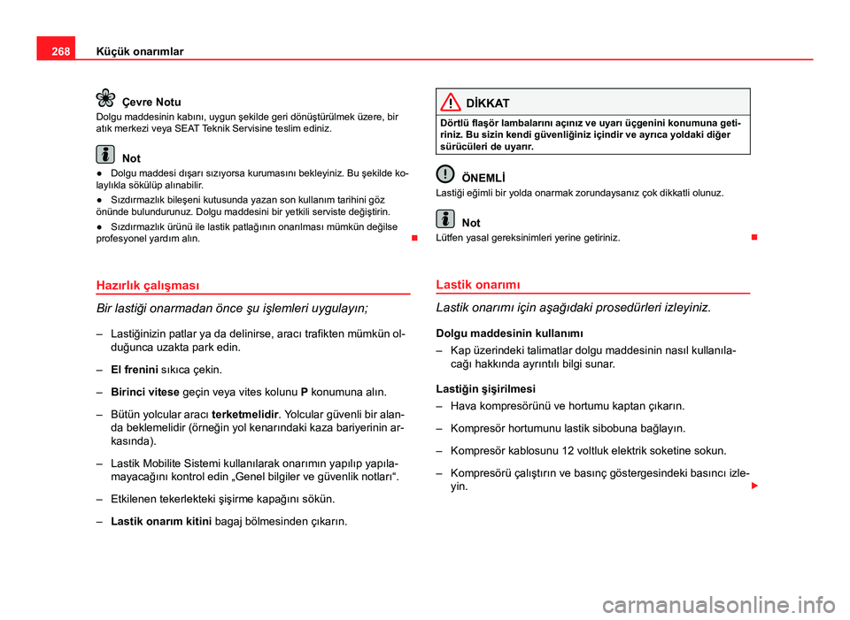 Seat Altea Freetrack 2014 Kullanım Kılavuzu (in Turkish) 268Küçük onarımlar
Çevre Notu
Dolgu maddesinin kabını, uygun şekilde geri dönüştürülmek üzere, bir
atık merkezi veya SEAT Teknik Servisine teslim ediniz.
Not
● Dolgu maddesi dışarı Seat Altea Freetrack 2014 Kullanım Kılavuzu (in Turkish) 268Küçük onarımlar
Çevre Notu
Dolgu maddesinin kabını, uygun şekilde geri dönüştürülmek üzere, bir
atık merkezi veya SEAT Teknik Servisine teslim ediniz.
Not
● Dolgu maddesi dışarı
