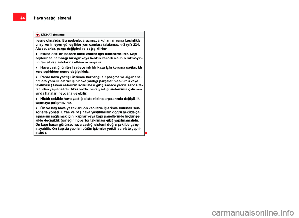 Seat Altea Freetrack 2014 Kullanım Kılavuzu (in Turkish) 44Hava yastığı sistemi
DİKKAT (Devam)
nesne olmalıdır. Bu nedenle, aracınızda kullanılmasına kesinlikle
onay verilmeyen güneşlikler yan camlara takılamaz ⇒ Sayfa 224,
Aksesuarlar, pa Seat Altea Freetrack 2014 Kullanım Kılavuzu (in Turkish) 44Hava yastığı sistemi
DİKKAT (Devam)
nesne olmalıdır. Bu nedenle, aracınızda kullanılmasına kesinlikle
onay verilmeyen güneşlikler yan camlara takılamaz ⇒ Sayfa 224,
Aksesuarlar, pa