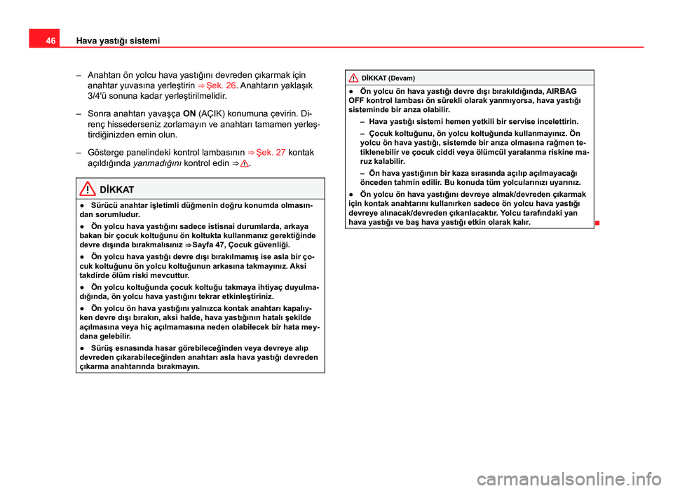 Seat Altea Freetrack 2014 Kullanım Kılavuzu (in Turkish) 46Hava yastığı sistemi
– Anahtarı ön yolcu hava yastığını devreden çıkarmak için
anahtar yuvasına yerleştirin ⇒ Şek. 26. Anahtarın yaklaşık
3/4'ü sonuna kadar yerleştiri Seat Altea Freetrack 2014 Kullanım Kılavuzu (in Turkish) 46Hava yastığı sistemi
– Anahtarı ön yolcu hava yastığını devreden çıkarmak için
anahtar yuvasına yerleştirin ⇒ Şek. 26. Anahtarın yaklaşık
3/4'ü sonuna kadar yerleştiri