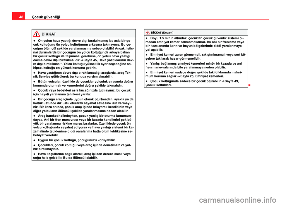 Seat Altea Freetrack 2014 Kullanım Kılavuzu (in Turkish) 48Çocuk güvenliği
DİKKAT
● Ön yolcu hava yastığı devre dışı bırakılmamış ise asla bir ço-
cuk koltuğunu ön yolcu koltuğunun arkasına takmayınız. Bu ço-
cuğun ölümcül şeki Seat Altea Freetrack 2014 Kullanım Kılavuzu (in Turkish) 48Çocuk güvenliği
DİKKAT
● Ön yolcu hava yastığı devre dışı bırakılmamış ise asla bir ço-
cuk koltuğunu ön yolcu koltuğunun arkasına takmayınız. Bu ço-
cuğun ölümcül şeki
