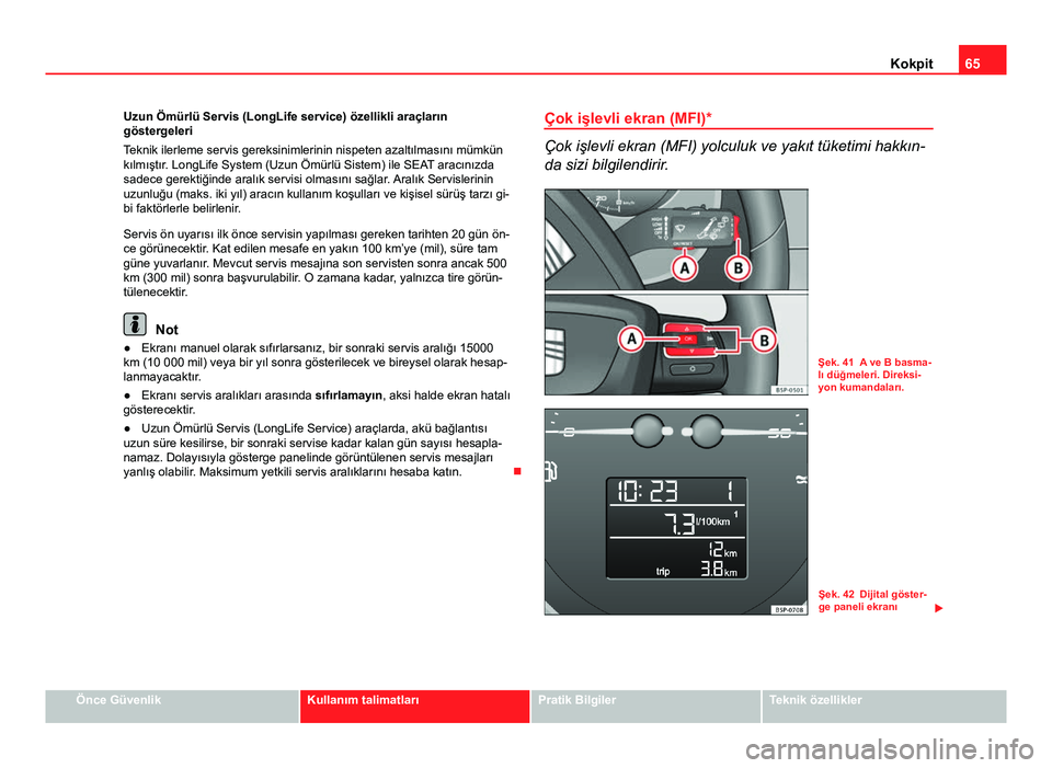 Seat Altea Freetrack 2014 Kullanım Kılavuzu (in Turkish) 65
Kokpit
Uzun Ömürlü Servis (LongLife service) özellikli araçların
göstergeleri
Teknik ilerleme servis gereksinimlerinin nispeten azaltılmasını mümkün
kılmıştır. LongLife System (Uzun Seat Altea Freetrack 2014 Kullanım Kılavuzu (in Turkish) 65
Kokpit
Uzun Ömürlü Servis (LongLife service) özellikli araçların
göstergeleri
Teknik ilerleme servis gereksinimlerinin nispeten azaltılmasını mümkün
kılmıştır. LongLife System (Uzun