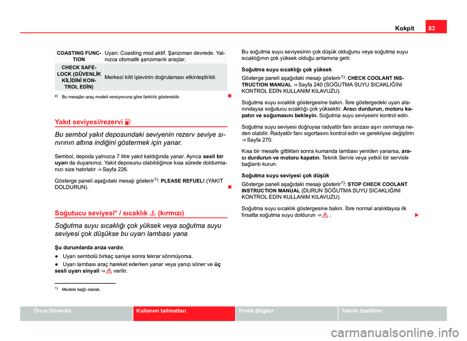 Seat Altea Freetrack 2014 Kullanım Kılavuzu (in Turkish) 83
Kokpit
COASTING FUNC-
TIONUyarı: Coasting mod aktif. Şanzıman devrede. Yal-
nızca otomatik şanzımanlı araçlar.
CHECK SAFE-
LOCK (GÜVENLİK KİLİDİNİ KON-TROL EDİN)
Merkezi kilit işlev Seat Altea Freetrack 2014 Kullanım Kılavuzu (in Turkish) 83
Kokpit
COASTING FUNC-
TIONUyarı: Coasting mod aktif. Şanzıman devrede. Yal-
nızca otomatik şanzımanlı araçlar.
CHECK SAFE-
LOCK (GÜVENLİK KİLİDİNİ KON-TROL EDİN)
Merkezi kilit işlev