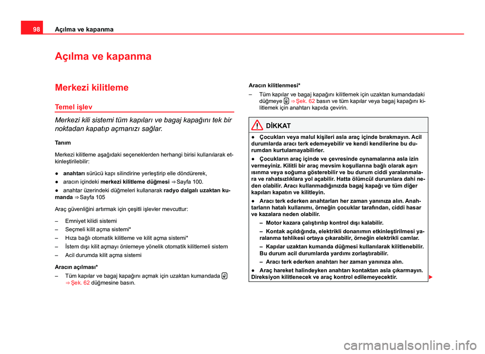 Seat Altea Freetrack 2014 Kullanım Kılavuzu (in Turkish) 98Açılma ve kapanma
Açılma ve kapanma
Merkezi kilitleme
Temel işlev
Merkezi kili sistemi tüm kapıları ve bagaj kapağını tek bir
noktadan kapatıp açmanızı sağlar. Tanım
Merkezi kilitle Seat Altea Freetrack 2014 Kullanım Kılavuzu (in Turkish) 98Açılma ve kapanma
Açılma ve kapanma
Merkezi kilitleme
Temel işlev
Merkezi kili sistemi tüm kapıları ve bagaj kapağını tek bir
noktadan kapatıp açmanızı sağlar. Tanım
Merkezi kilitle