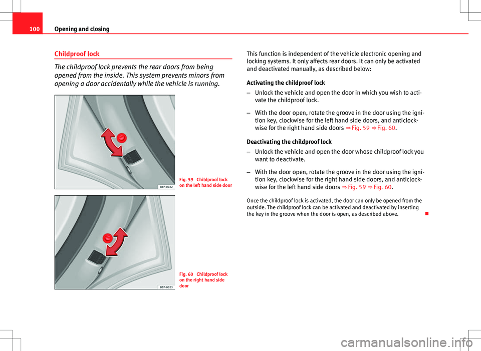 Seat Altea Freetrack 2013 User Guide 100Opening and closing
Childproof lock
The childproof lock prevents the rear doors from being
opened from the inside. This system prevents minors from
opening a door accidentally while the vehicle is Seat Altea Freetrack 2013 User Guide 100Opening and closing
Childproof lock
The childproof lock prevents the rear doors from being
opened from the inside. This system prevents minors from
opening a door accidentally while the vehicle is