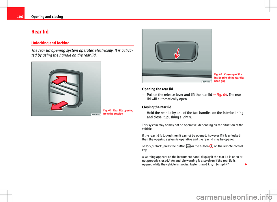 Seat Altea Freetrack 2013 User Guide 106Opening and closing
Rear lid
Unlocking and locking
The rear lid opening system operates electrically. It is activa-
ted by using the handle on the rear lid.
Fig. 64 Rear lid: opening
from the outs Seat Altea Freetrack 2013 User Guide 106Opening and closing
Rear lid
Unlocking and locking
The rear lid opening system operates electrically. It is activa-
ted by using the handle on the rear lid.
Fig. 64 Rear lid: opening
from the outs