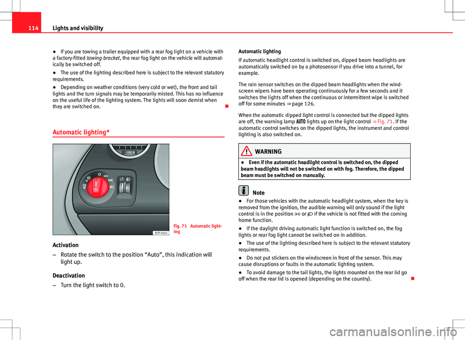Seat Altea Freetrack 2013 Owners Guide 114Lights and visibility
● If you are towing a trailer equipped with a rear fog light on a vehicle with
a factory-fitted towing bracket, the rear fog light on the vehicle will automat-
ically be swi Seat Altea Freetrack 2013 Owners Guide 114Lights and visibility
● If you are towing a trailer equipped with a rear fog light on a vehicle with
a factory-fitted towing bracket, the rear fog light on the vehicle will automat-
ically be swi