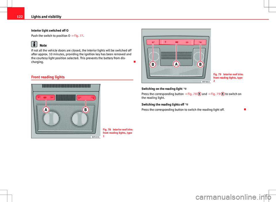 Seat Altea Freetrack 2013 Owners Manual 122Lights and visibility
Interior light switched off O
Push the switch to position O ⇒ Fig. 77.
Note
If not all the vehicle doors are closed, the interior lights will be switched off
after approx. Seat Altea Freetrack 2013 Owners Manual 122Lights and visibility
Interior light switched off O
Push the switch to position O ⇒ Fig. 77.
Note
If not all the vehicle doors are closed, the interior lights will be switched off
after approx.