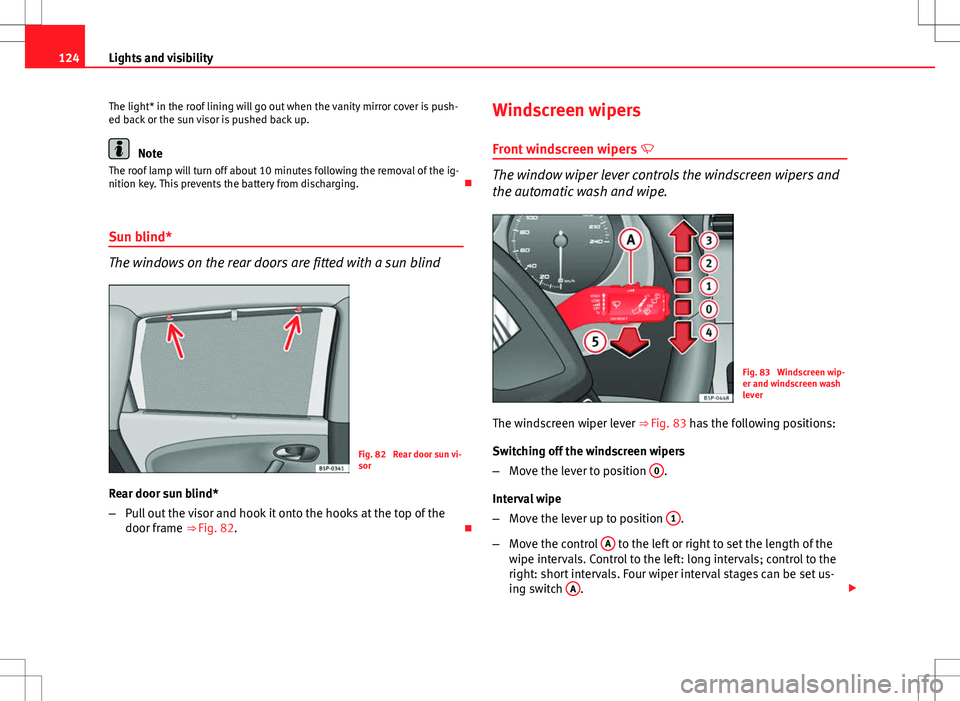 Seat Altea Freetrack 2013 Owners Manual 124Lights and visibility
The light* in the roof lining will go out when the vanity mirror cover is push-
ed back or the sun visor is pushed back up.
Note
The roof lamp will turn off about 10 minutes f Seat Altea Freetrack 2013 Owners Manual 124Lights and visibility
The light* in the roof lining will go out when the vanity mirror cover is push-
ed back or the sun visor is pushed back up.
Note
The roof lamp will turn off about 10 minutes f