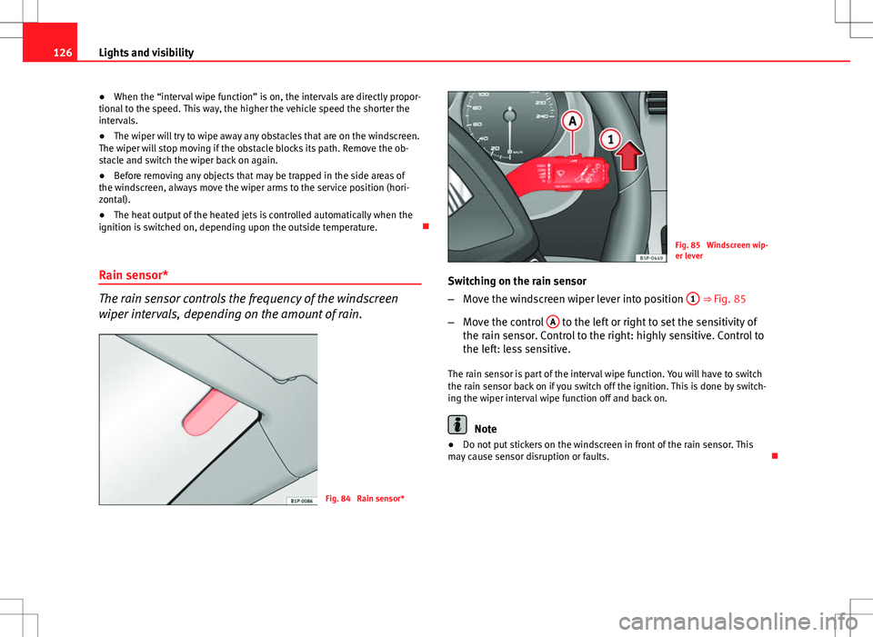 Seat Altea Freetrack 2013 Owners Manual 126Lights and visibility
● When the “interval wipe function” is on, the intervals are directly propor-
tional to the speed. This way, the higher the vehicle speed the shorter the
intervals.
● Seat Altea Freetrack 2013 Owners Manual 126Lights and visibility
● When the “interval wipe function” is on, the intervals are directly propor-
tional to the speed. This way, the higher the vehicle speed the shorter the
intervals.
●