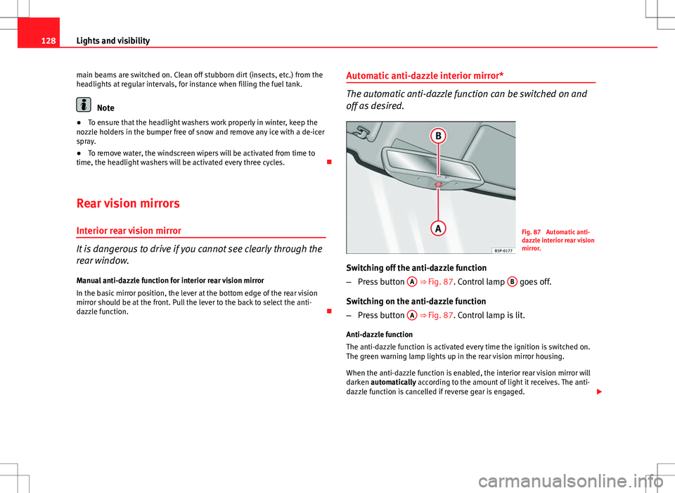 Seat Altea Freetrack 2013 Owners Manual 128Lights and visibility
main beams are switched on. Clean off stubborn dirt (insects, etc.) from the
headlights at regular intervals, for instance when filling the fuel tank.
Note
● To ensure that Seat Altea Freetrack 2013 Owners Manual 128Lights and visibility
main beams are switched on. Clean off stubborn dirt (insects, etc.) from the
headlights at regular intervals, for instance when filling the fuel tank.
Note
● To ensure that