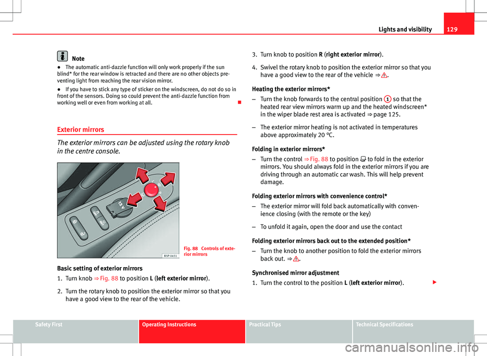 Seat Altea Freetrack 2013 Repair Manual 129
Lights and visibility
Note
● The automatic anti-dazzle function will only work properly if the sun
blind* for the rear window is retracted and there are no other objects pre-
venting light from Seat Altea Freetrack 2013 Repair Manual 129
Lights and visibility
Note
● The automatic anti-dazzle function will only work properly if the sun
blind* for the rear window is retracted and there are no other objects pre-
venting light from