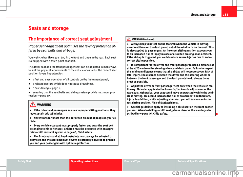 Seat Altea Freetrack 2013 Repair Manual 131
Seats and storage
Seats and storage The importance of correct seat adjustment
Proper seat adjustment optimises the level of protection of-
fered by seat belts and airbags.
Your vehicle has five s Seat Altea Freetrack 2013 Repair Manual 131
Seats and storage
Seats and storage The importance of correct seat adjustment
Proper seat adjustment optimises the level of protection of-
fered by seat belts and airbags.
Your vehicle has five s