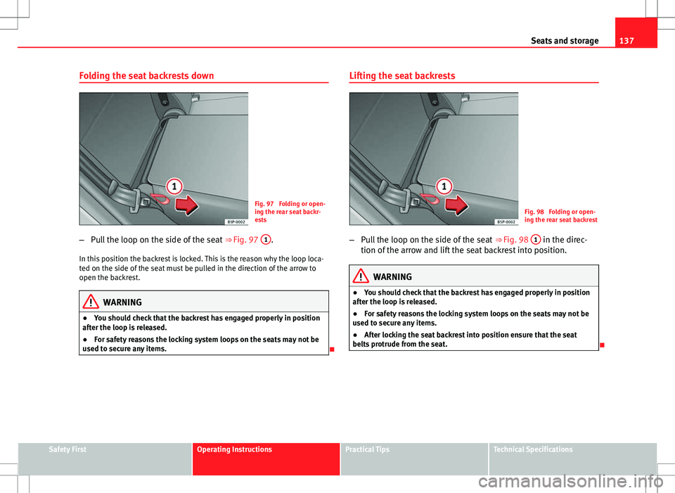 Seat Altea Freetrack 2013 Owners Manual 137
Seats and storage
Folding the seat backrests down
Fig. 97 Folding or open-
ing the rear seat backr-
ests
– Pull the loop on the side of the seat ⇒ Fig. 97 1
.
In this position the backrest Seat Altea Freetrack 2013 Owners Manual 137
Seats and storage
Folding the seat backrests down
Fig. 97 Folding or open-
ing the rear seat backr-
ests
– Pull the loop on the side of the seat ⇒ Fig. 97 1
.
In this position the backrest