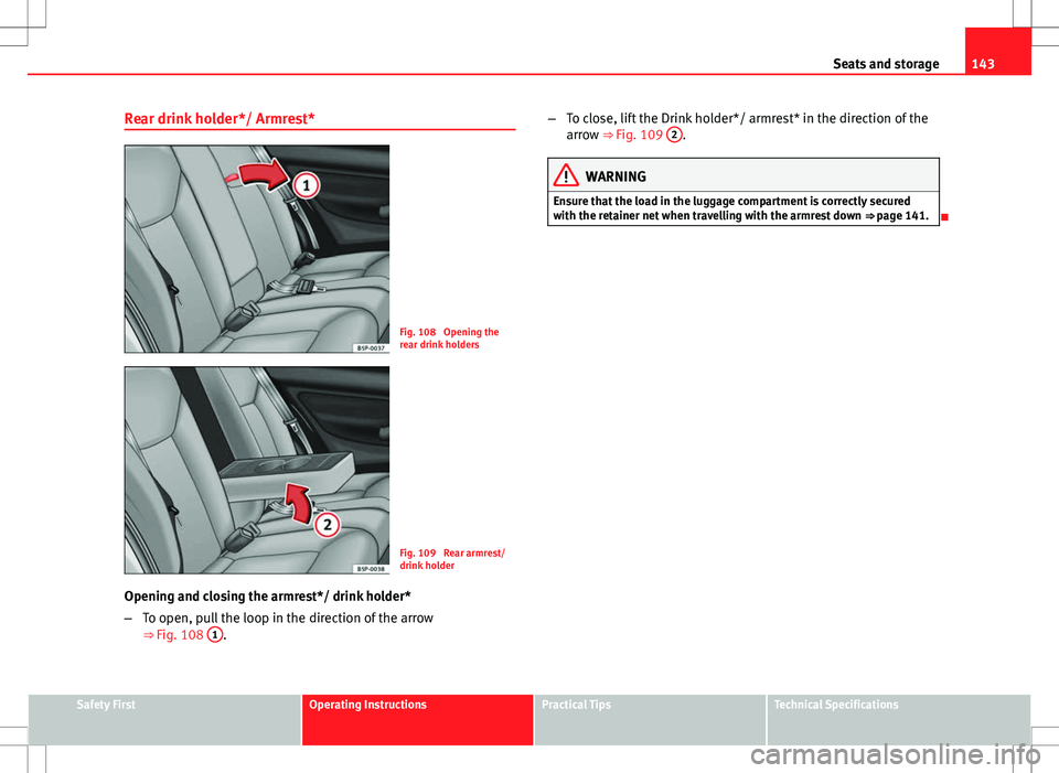 Seat Altea Freetrack 2013 Manual PDF 143
Seats and storage
Rear drink holder*/ Armrest*
Fig. 108 Opening the
rear drink holders
Fig. 109 Rear armrest/
drink holder
Opening and closing the armrest*/ drink holder*
– To open, pull the l Seat Altea Freetrack 2013 Manual PDF 143
Seats and storage
Rear drink holder*/ Armrest*
Fig. 108 Opening the
rear drink holders
Fig. 109 Rear armrest/
drink holder
Opening and closing the armrest*/ drink holder*
– To open, pull the l