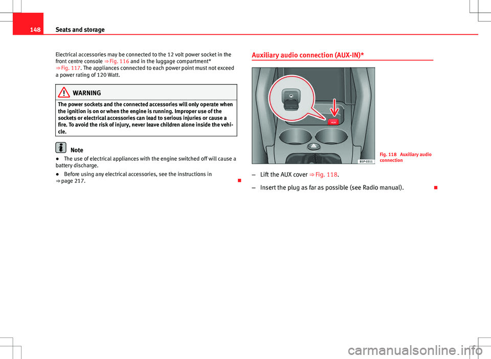 Seat Altea Freetrack 2013  Owners Manual 148Seats and storage
Electrical accessories may be connected to the 12 volt power socket in the
front centre console  ⇒ Fig. 116 and in the luggage compartment*
⇒  Fig. 117. The appliances con