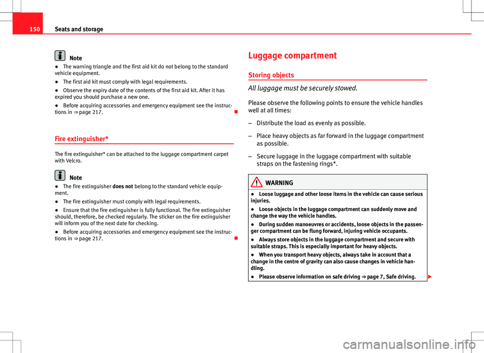 Seat Altea Freetrack 2013 Owners Manual 150Seats and storage
Note
● The warning triangle and the first aid kit do not belong to the standard
vehicle equipment.
● The first aid kit must comply with legal requirements.
● Observe the exp Seat Altea Freetrack 2013 Owners Manual 150Seats and storage
Note
● The warning triangle and the first aid kit do not belong to the standard
vehicle equipment.
● The first aid kit must comply with legal requirements.
● Observe the exp